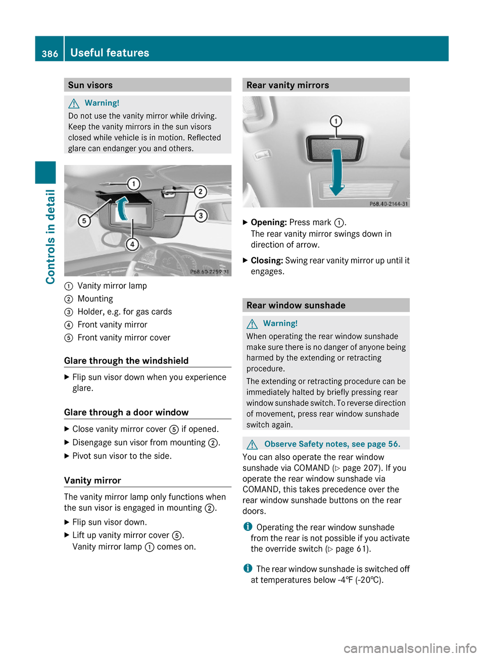 MERCEDES-BENZ S600 2010 W221 Owners Manual Sun visorsGWarning!
Do not use the vanity mirror while driving.
Keep the vanity mirrors in the sun visors
closed while vehicle is in motion. Reflected
glare can endanger you and others.
:Vanity mirror MERCEDES-BENZ S600 2010 W221 Owners Manual Sun visorsGWarning!
Do not use the vanity mirror while driving.
Keep the vanity mirrors in the sun visors
closed while vehicle is in motion. Reflected
glare can endanger you and others.
:Vanity mirror