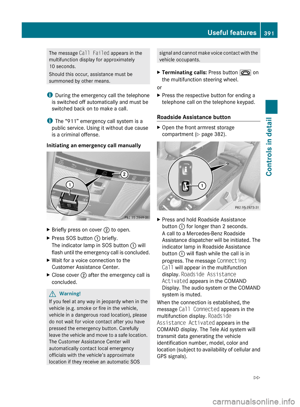MERCEDES-BENZ S600 2010 W221 Owners Manual The message Call Failed appears in the
multifunction display for approximately
10 seconds.
Should this occur, assistance must be
summoned by other means.
iDuring the emergency call the telephone
is sw MERCEDES-BENZ S600 2010 W221 Owners Manual The message Call Failed appears in the
multifunction display for approximately
10 seconds.
Should this occur, assistance must be
summoned by other means.
iDuring the emergency call the telephone
is sw