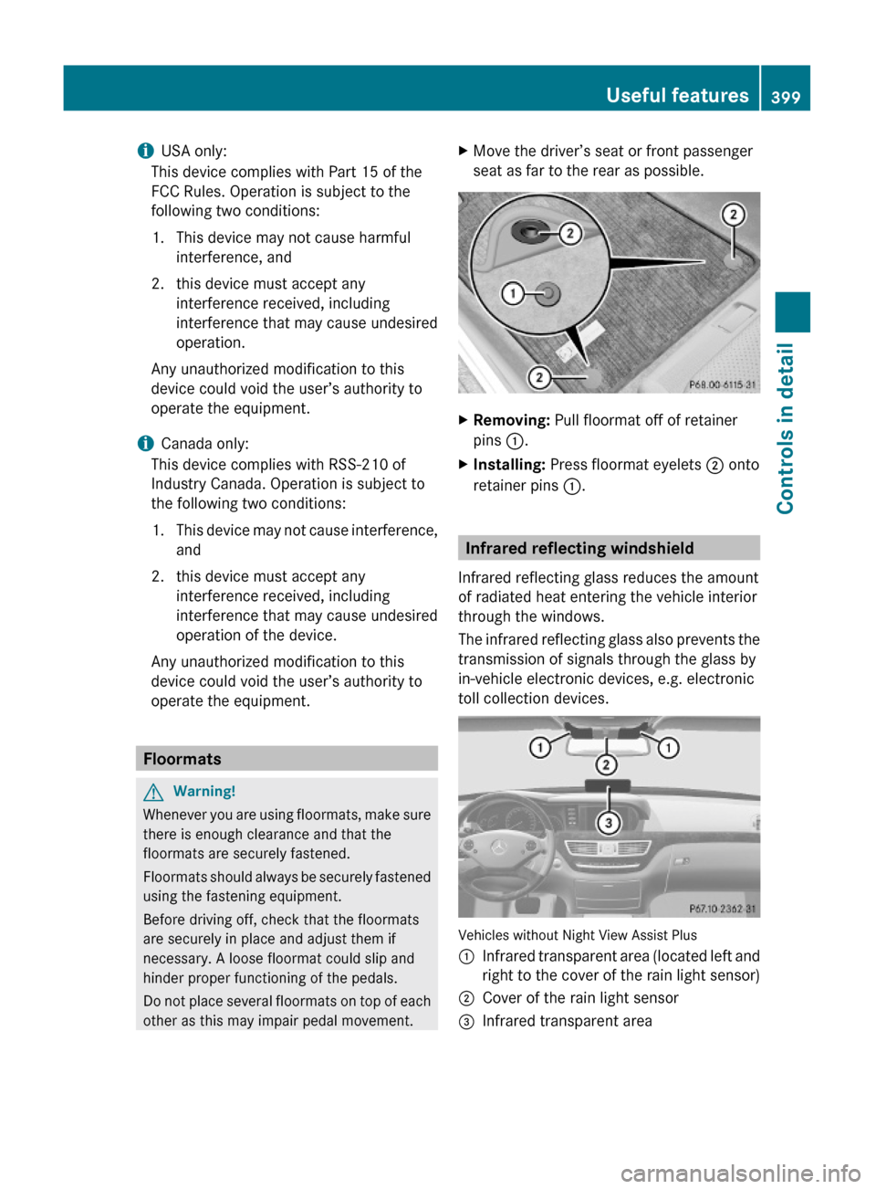 MERCEDES-BENZ S600 2010 W221 Owners Manual iUSA only:
This device complies with Part 15 of the
FCC Rules. Operation is subject to the
following two conditions:
1. This device may not cause harmful
interference, and
2. this device must accept a