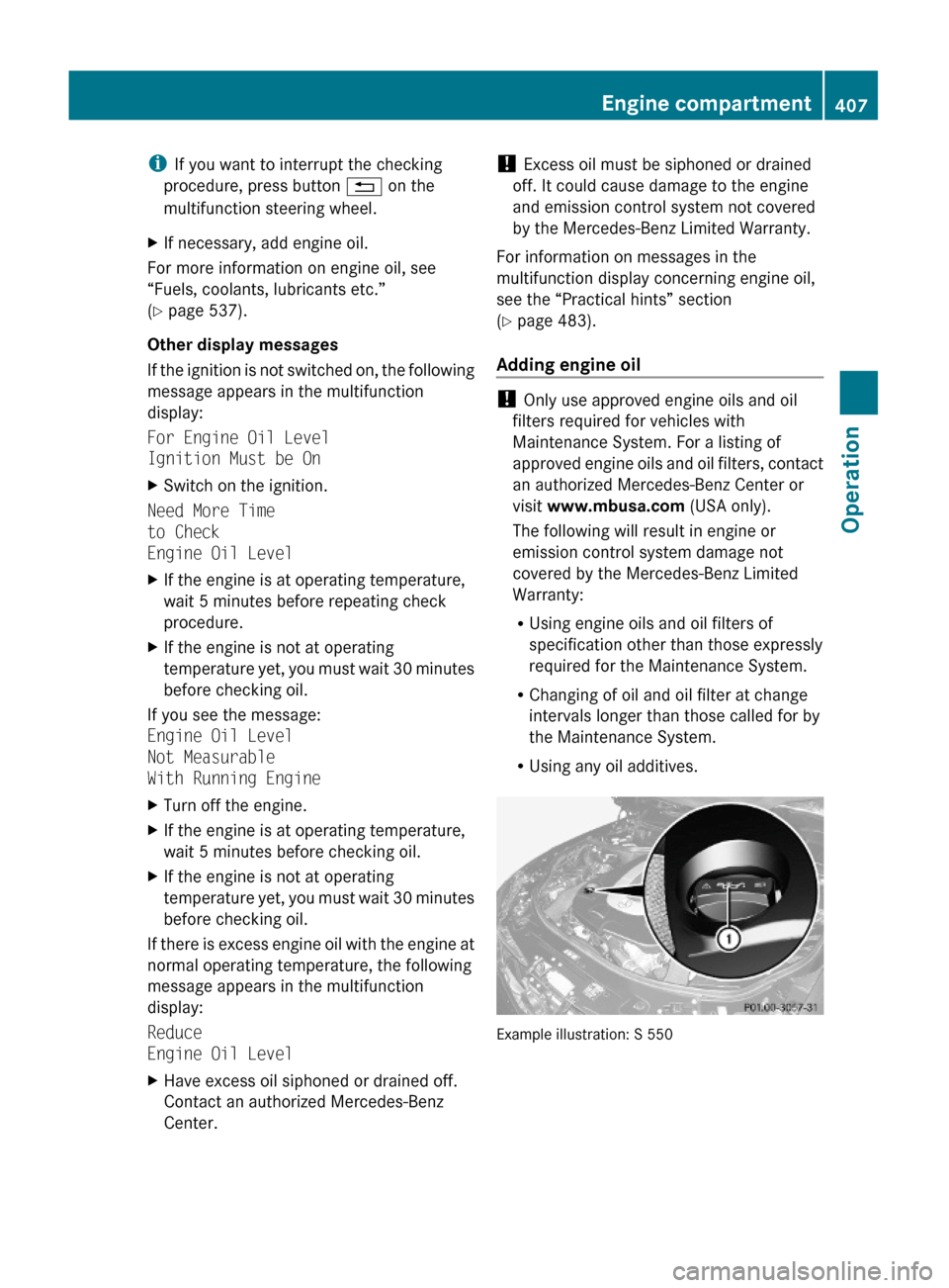 MERCEDES-BENZ S600 2010 W221 Owners Manual iIf you want to interrupt the checking
procedure, press button % on the
multifunction steering wheel.
XIf necessary, add engine oil.
For more information on engine oil, see
“Fuels, coolants, lubrica MERCEDES-BENZ S600 2010 W221 Owners Manual iIf you want to interrupt the checking
procedure, press button % on the
multifunction steering wheel.
XIf necessary, add engine oil.
For more information on engine oil, see
“Fuels, coolants, lubrica