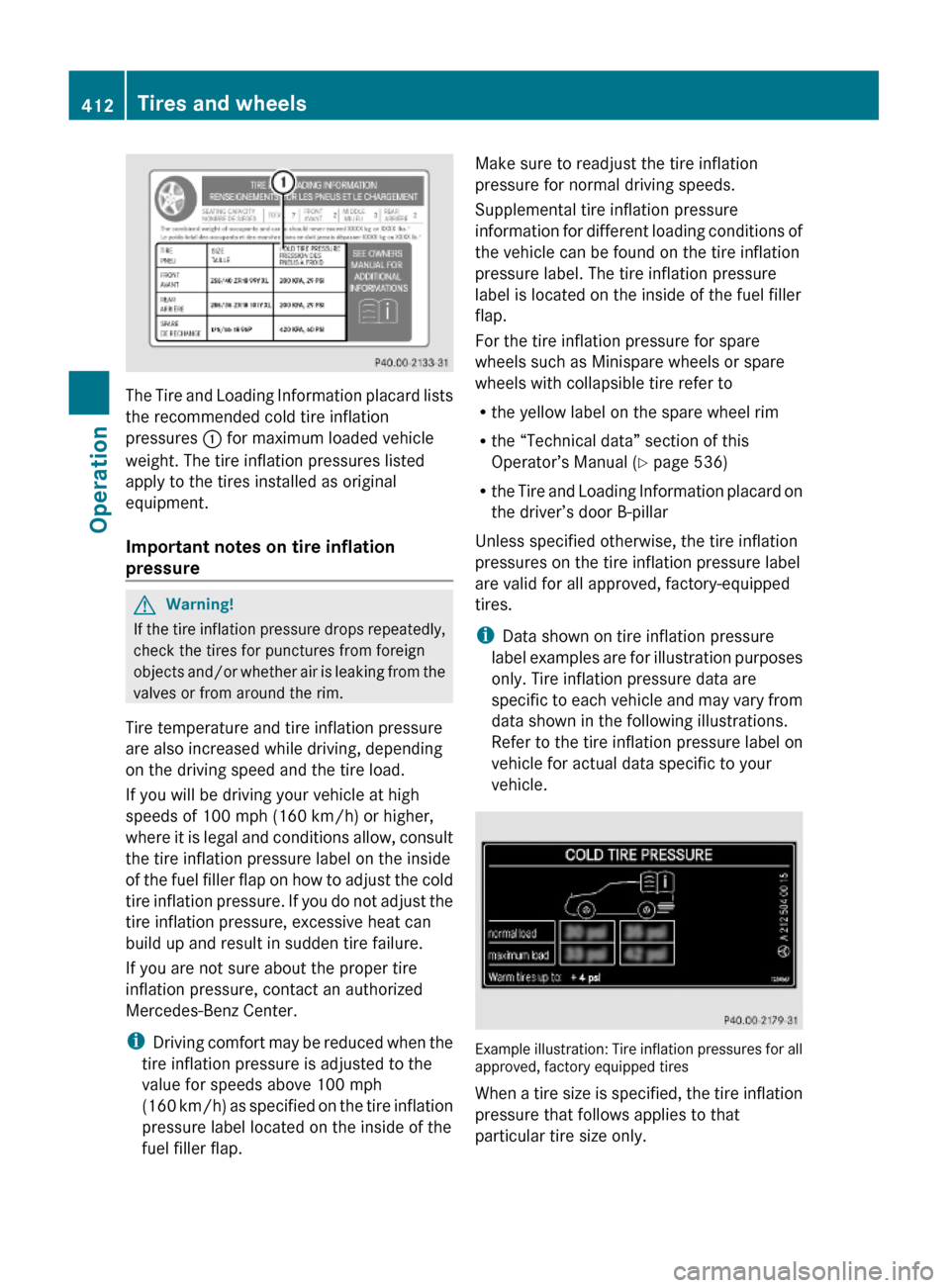 MERCEDES-BENZ S600 2010 W221 Owners Manual The Tire and Loading Information placard lists
the recommended cold tire inflation
pressures : for maximum loaded vehicle
weight. The tire inflation pressures listed
apply to the tires installed as or MERCEDES-BENZ S600 2010 W221 Owners Manual The Tire and Loading Information placard lists
the recommended cold tire inflation
pressures : for maximum loaded vehicle
weight. The tire inflation pressures listed
apply to the tires installed as or