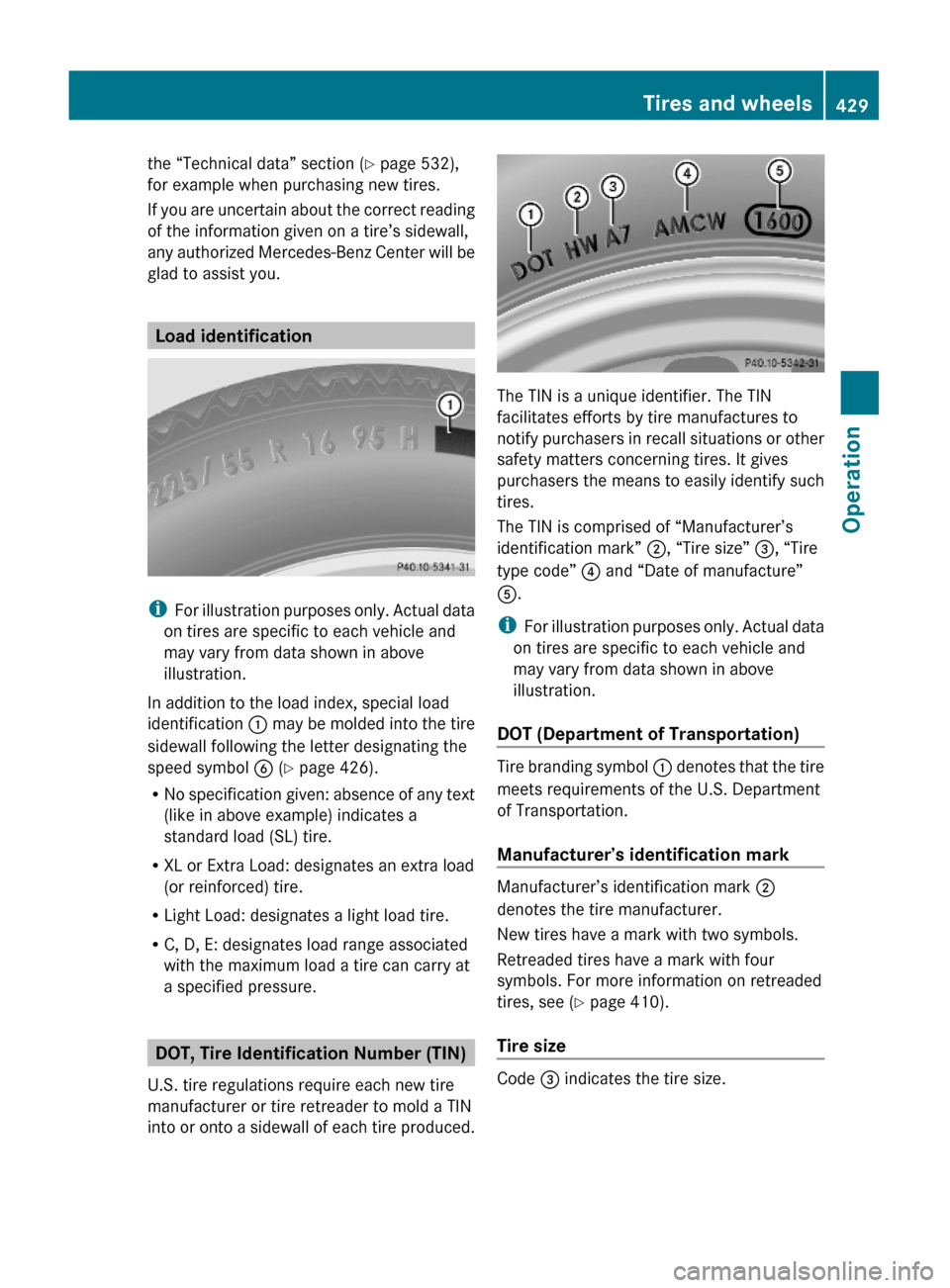 MERCEDES-BENZ S600 2010 W221 Owners Manual the “Technical data” section (Y page 532),
for example when purchasing new tires.
If you are uncertain about the correct reading
of the information given on a tire’s sidewall,
any authorized Mer