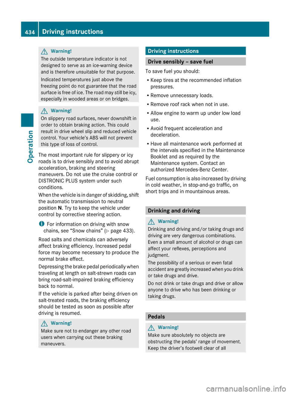 MERCEDES-BENZ S600 2010 W221 Owners Manual GWarning!
The outside temperature indicator is not
designed to serve as an ice-warning device
and is therefore unsuitable for that purpose.
Indicated temperatures just above the
freezing point do not MERCEDES-BENZ S600 2010 W221 Owners Manual GWarning!
The outside temperature indicator is not
designed to serve as an ice-warning device
and is therefore unsuitable for that purpose.
Indicated temperatures just above the
freezing point do not