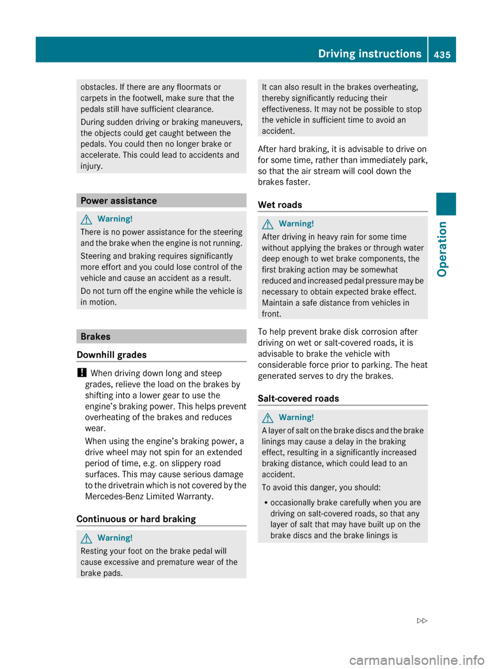 MERCEDES-BENZ S600 2010 W221 Owners Manual obstacles. If there are any floormats or
carpets in the footwell, make sure that the
pedals still have sufficient clearance.
During sudden driving or braking maneuvers,
the objects could get caught be MERCEDES-BENZ S600 2010 W221 Owners Manual obstacles. If there are any floormats or
carpets in the footwell, make sure that the
pedals still have sufficient clearance.
During sudden driving or braking maneuvers,
the objects could get caught be