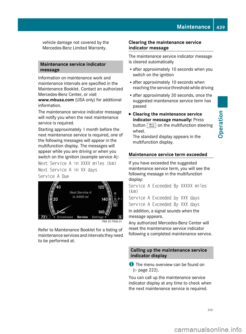 MERCEDES-BENZ S600 2010 W221 Owners Manual vehicle damage not covered by the
Mercedes-Benz Limited Warranty.
Maintenance service indicator
message
Information on maintenance work and
maintenance intervals are specified in the
Maintenance Book MERCEDES-BENZ S600 2010 W221 Owners Manual vehicle damage not covered by the
Mercedes-Benz Limited Warranty.
Maintenance service indicator
message
Information on maintenance work and
maintenance intervals are specified in the
Maintenance Book