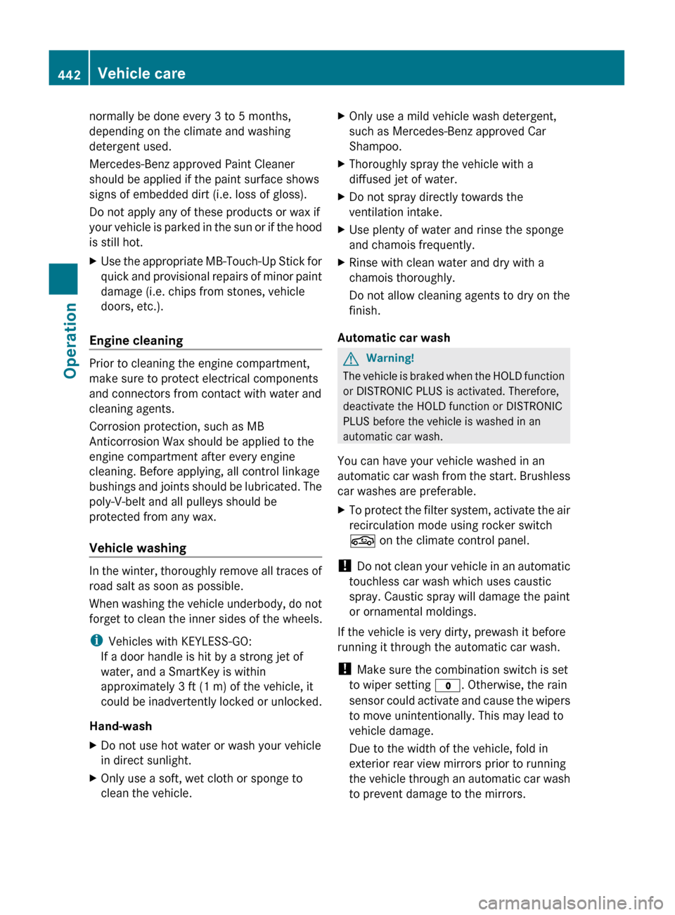 MERCEDES-BENZ S600 2010 W221 Owners Manual normally be done every 3 to 5 months,
depending on the climate and washing
detergent used.
Mercedes-Benz approved Paint Cleaner
should be applied if the paint surface shows
signs of embedded dirt (i.e MERCEDES-BENZ S600 2010 W221 Owners Manual normally be done every 3 to 5 months,
depending on the climate and washing
detergent used.
Mercedes-Benz approved Paint Cleaner
should be applied if the paint surface shows
signs of embedded dirt (i.e