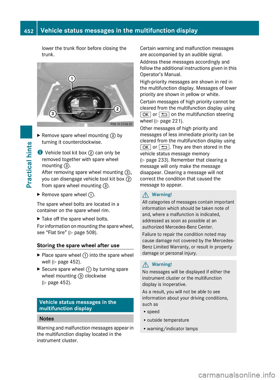 MERCEDES-BENZ S600 2010 W221 Owners Manual lower the trunk floor before closing the
trunk.
XRemove spare wheel mounting = by
turning it counterclockwise.
iVehicle tool kit box ; can only be
removed together with spare wheel
mounting =.
After r