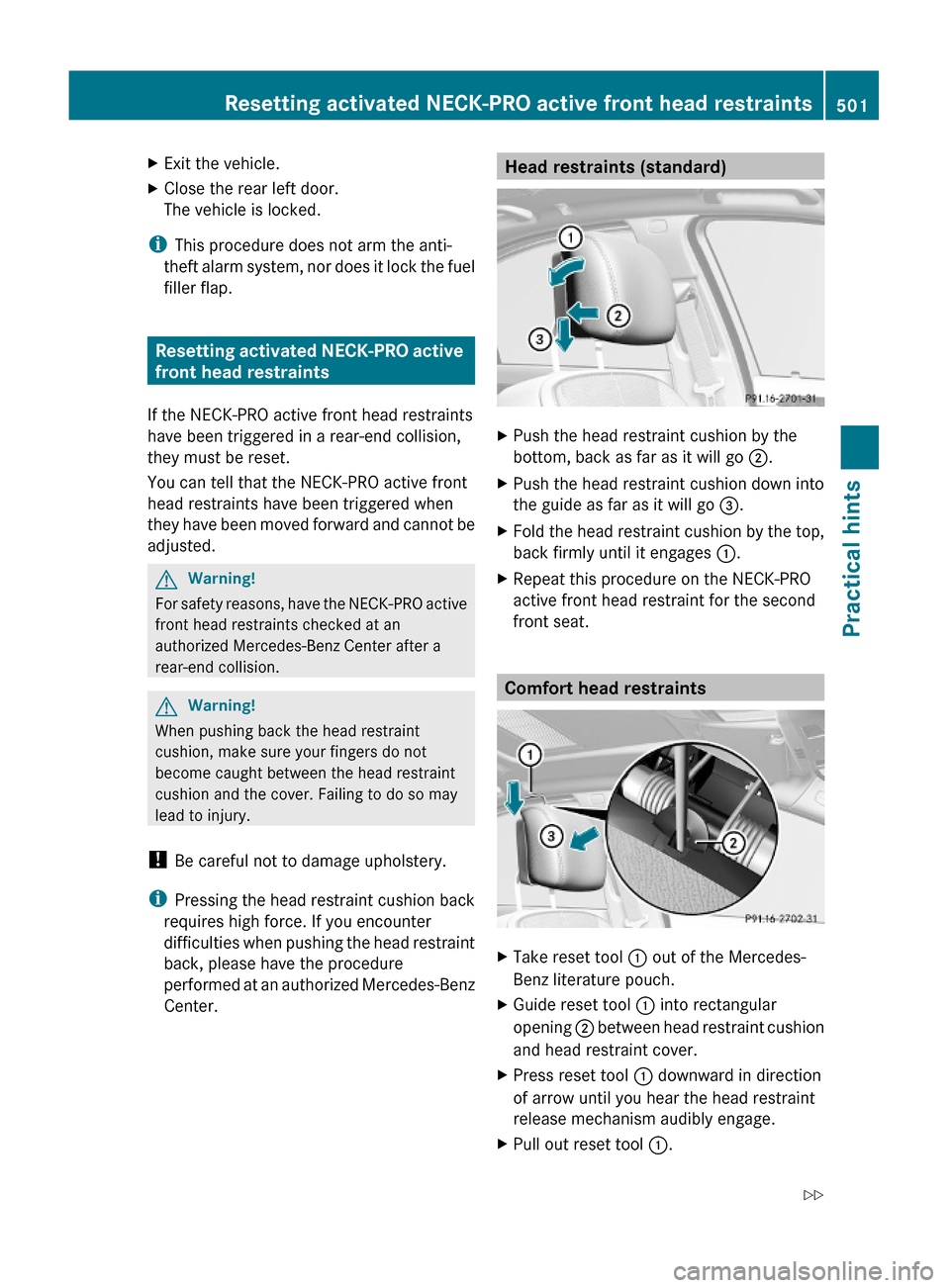 MERCEDES-BENZ S600 2010 W221 Owners Manual XExit the vehicle.XClose the rear left door.
The vehicle is locked.
iThis procedure does not arm the anti-
theft alarm system, nor does it lock the fuel
filler flap.
Resetting activated NECK-PRO activ MERCEDES-BENZ S600 2010 W221 Owners Manual XExit the vehicle.XClose the rear left door.
The vehicle is locked.
iThis procedure does not arm the anti-
theft alarm system, nor does it lock the fuel
filler flap.
Resetting activated NECK-PRO activ