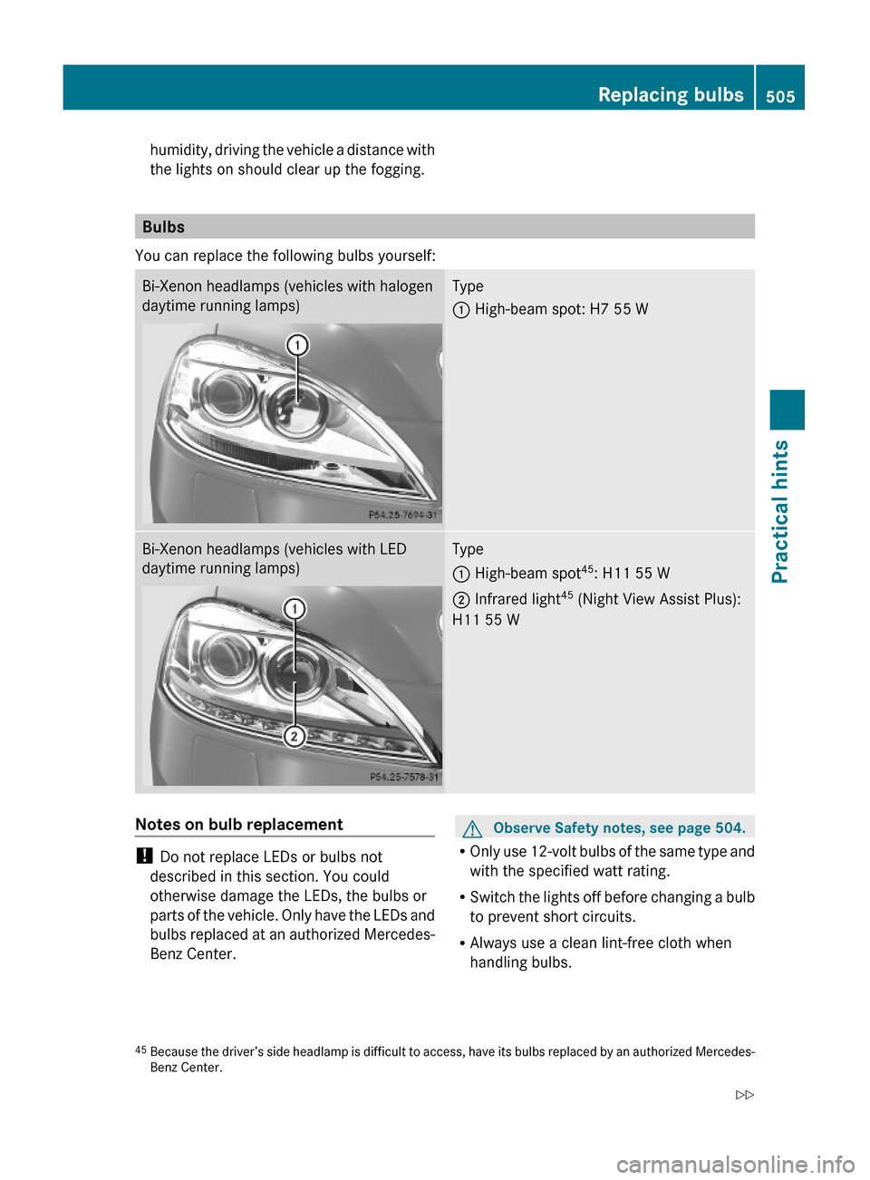 MERCEDES-BENZ S600 2010 W221 Owners Manual humidity, driving the vehicle a distance with
the lights on should clear up the fogging.
Bulbs
You can replace the following bulbs yourself:
Bi-Xenon headlamps (vehicles with halogen
daytime running l MERCEDES-BENZ S600 2010 W221 Owners Manual humidity, driving the vehicle a distance with
the lights on should clear up the fogging.
Bulbs
You can replace the following bulbs yourself:
Bi-Xenon headlamps (vehicles with halogen
daytime running l