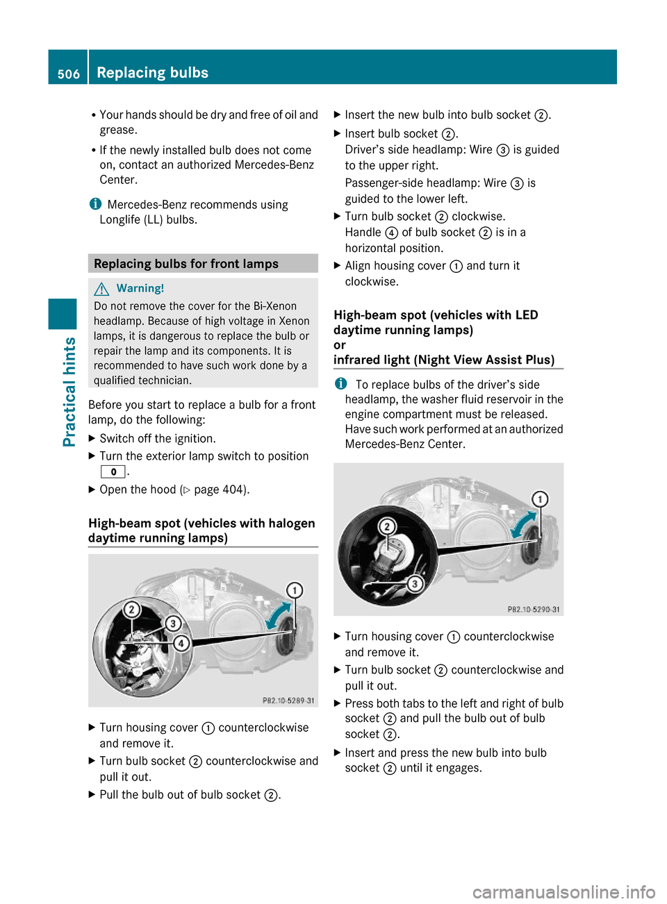 MERCEDES-BENZ S600 2010 W221 Owners Manual RYour hands should be dry and free of oil and
grease.
RIf the newly installed bulb does not come
on, contact an authorized Mercedes-Benz
Center.
iMercedes-Benz recommends using
Longlife (LL) bulbs.
Re MERCEDES-BENZ S600 2010 W221 Owners Manual RYour hands should be dry and free of oil and
grease.
RIf the newly installed bulb does not come
on, contact an authorized Mercedes-Benz
Center.
iMercedes-Benz recommends using
Longlife (LL) bulbs.
Re