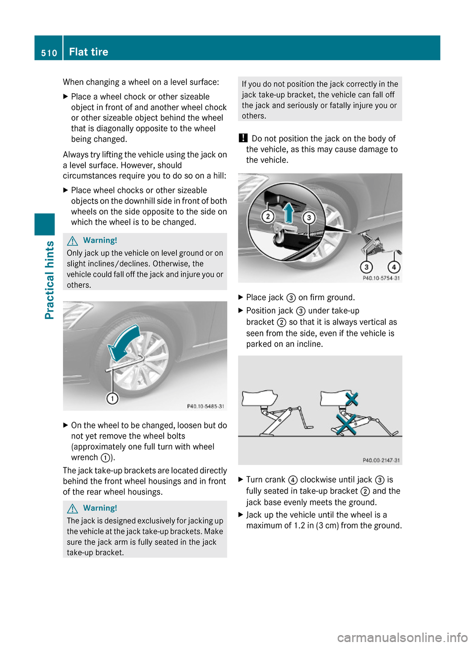 MERCEDES-BENZ S600 2010 W221 Owners Manual When changing a wheel on a level surface:XPlace a wheel chock or other sizeable
object in front of and another wheel chock
or other sizeable object behind the wheel
that is diagonally opposite to the MERCEDES-BENZ S600 2010 W221 Owners Manual When changing a wheel on a level surface:XPlace a wheel chock or other sizeable
object in front of and another wheel chock
or other sizeable object behind the wheel
that is diagonally opposite to the