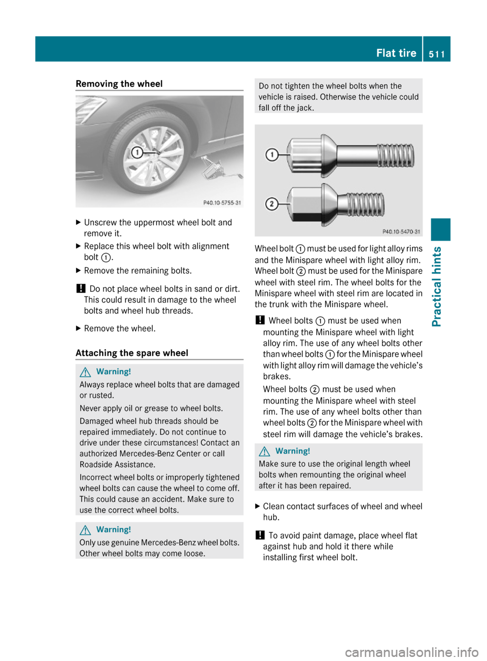 MERCEDES-BENZ S600 2010 W221 Owners Manual Removing the wheelXUnscrew the uppermost wheel bolt and
remove it.
XReplace this wheel bolt with alignment
bolt :.
XRemove the remaining bolts.
! Do not place wheel bolts in sand or dirt.
This could r MERCEDES-BENZ S600 2010 W221 Owners Manual Removing the wheelXUnscrew the uppermost wheel bolt and
remove it.
XReplace this wheel bolt with alignment
bolt :.
XRemove the remaining bolts.
! Do not place wheel bolts in sand or dirt.
This could r