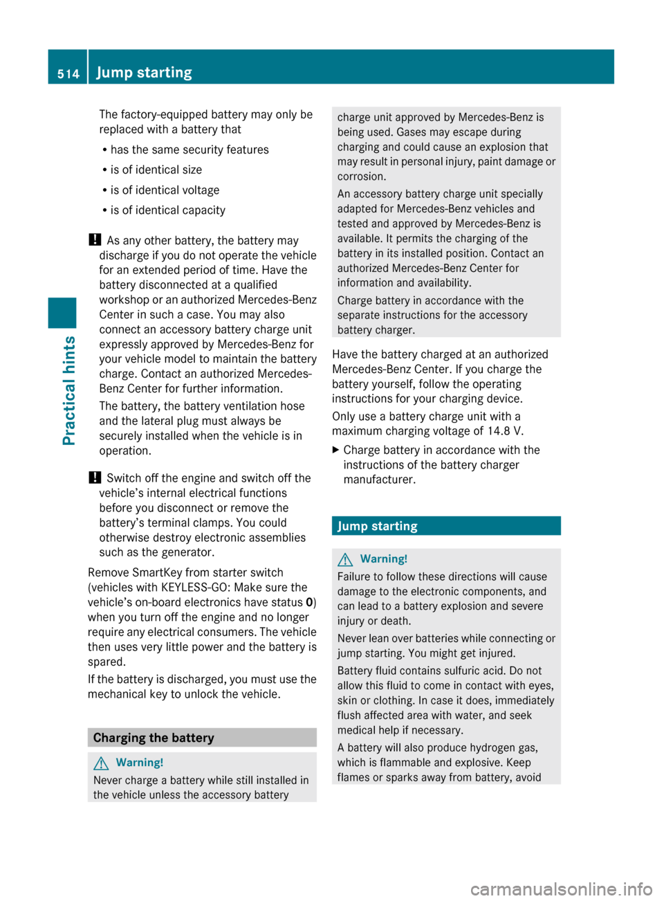 MERCEDES-BENZ S600 2010 W221 Owners Manual The factory-equipped battery may only be
replaced with a battery that
R has the same security features
R is of identical size
R is of identical voltage
R is of identical capacity
! As any other batte MERCEDES-BENZ S600 2010 W221 Owners Manual The factory-equipped battery may only be
replaced with a battery that
R has the same security features
R is of identical size
R is of identical voltage
R is of identical capacity
! As any other batte
