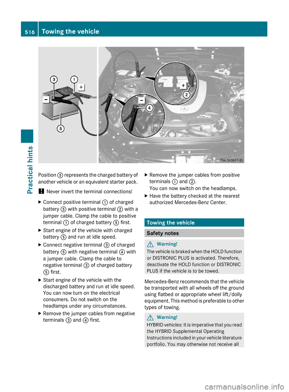 MERCEDES-BENZ S600 2010 W221 Owners Manual Position A represents the charged battery of
another vehicle or an equivalent starter pack.
! Never invert the terminal connections!
XConnect positive terminal : of charged
battery A with positive ter MERCEDES-BENZ S600 2010 W221 Owners Manual Position A represents the charged battery of
another vehicle or an equivalent starter pack.
! Never invert the terminal connections!
XConnect positive terminal : of charged
battery A with positive ter