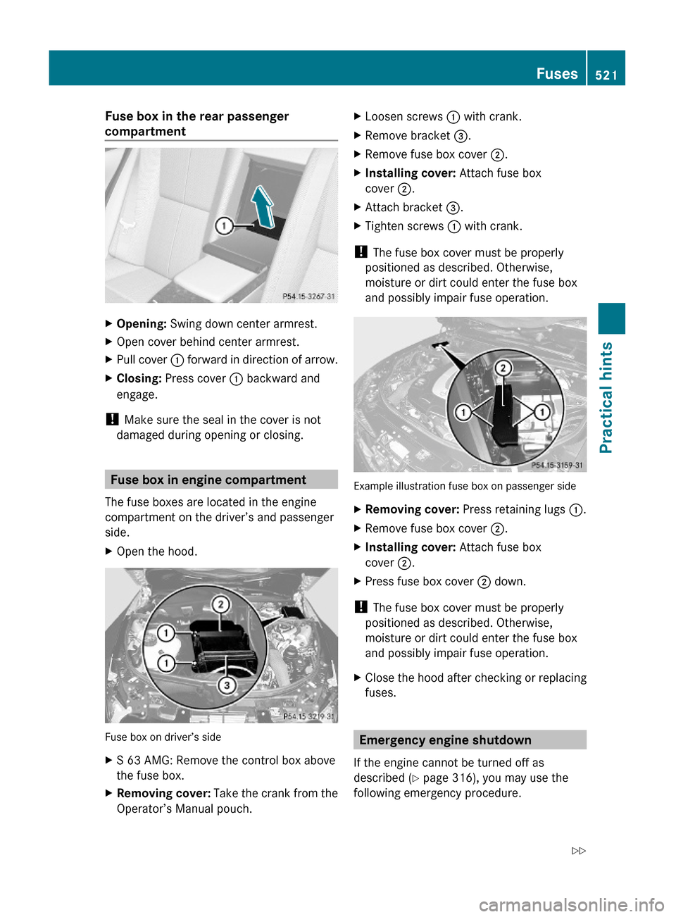 MERCEDES-BENZ S600 2010 W221 Owners Manual Fuse box in the rear passenger
compartment
XOpening: Swing down center armrest.XOpen cover behind center armrest.XPull cover : forward in direction of arrow.XClosing: Press cover : backward and
engag MERCEDES-BENZ S600 2010 W221 Owners Manual Fuse box in the rear passenger
compartment
XOpening: Swing down center armrest.XOpen cover behind center armrest.XPull cover : forward in direction of arrow.XClosing: Press cover : backward and
engag