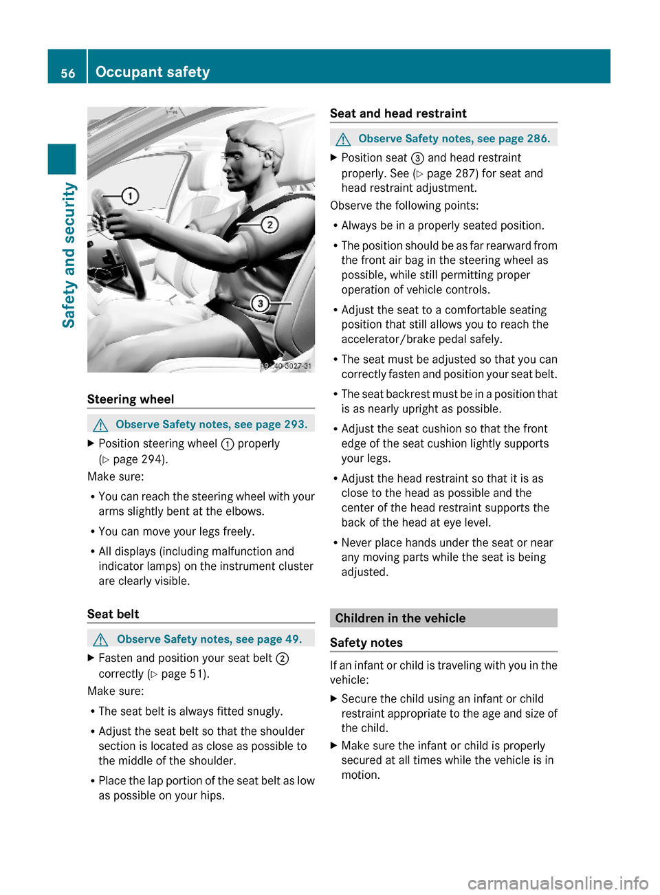 MERCEDES-BENZ S600 2010 W221 Owners Manual Steering wheel
GObserve Safety notes, see page 293.XPosition steering wheel : properly
(Y page 294).
Make sure:
RYou can reach the steering wheel with your
arms slightly bent at the elbows.
RYou can m