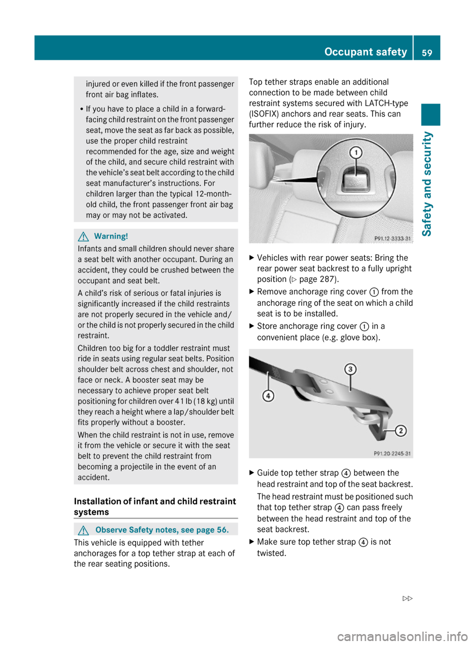 MERCEDES-BENZ S600 2010 W221 Owners Manual injured or even killed if the front passenger
front air bag inflates.
RIf you have to place a child in a forward-
facing child restraint on the front passenger
seat, move the seat as far back as possi