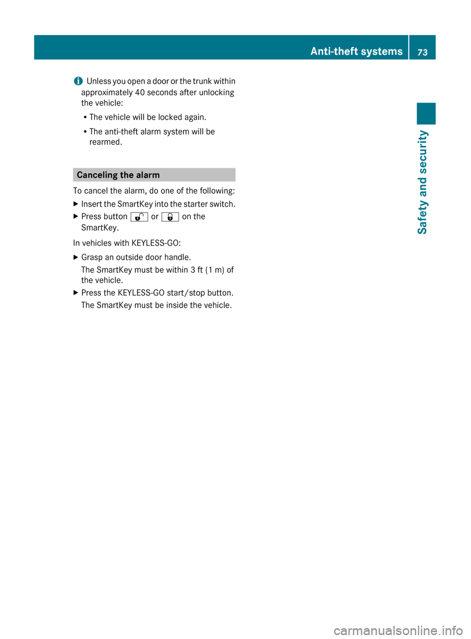 MERCEDES-BENZ S600 2010 W221 Owners Manual iUnless you open a door or the trunk within
approximately 40 seconds after unlocking
the vehicle:
R The vehicle will be locked again.
R The anti-theft alarm system will be
rearmed.
Canceling the alarm