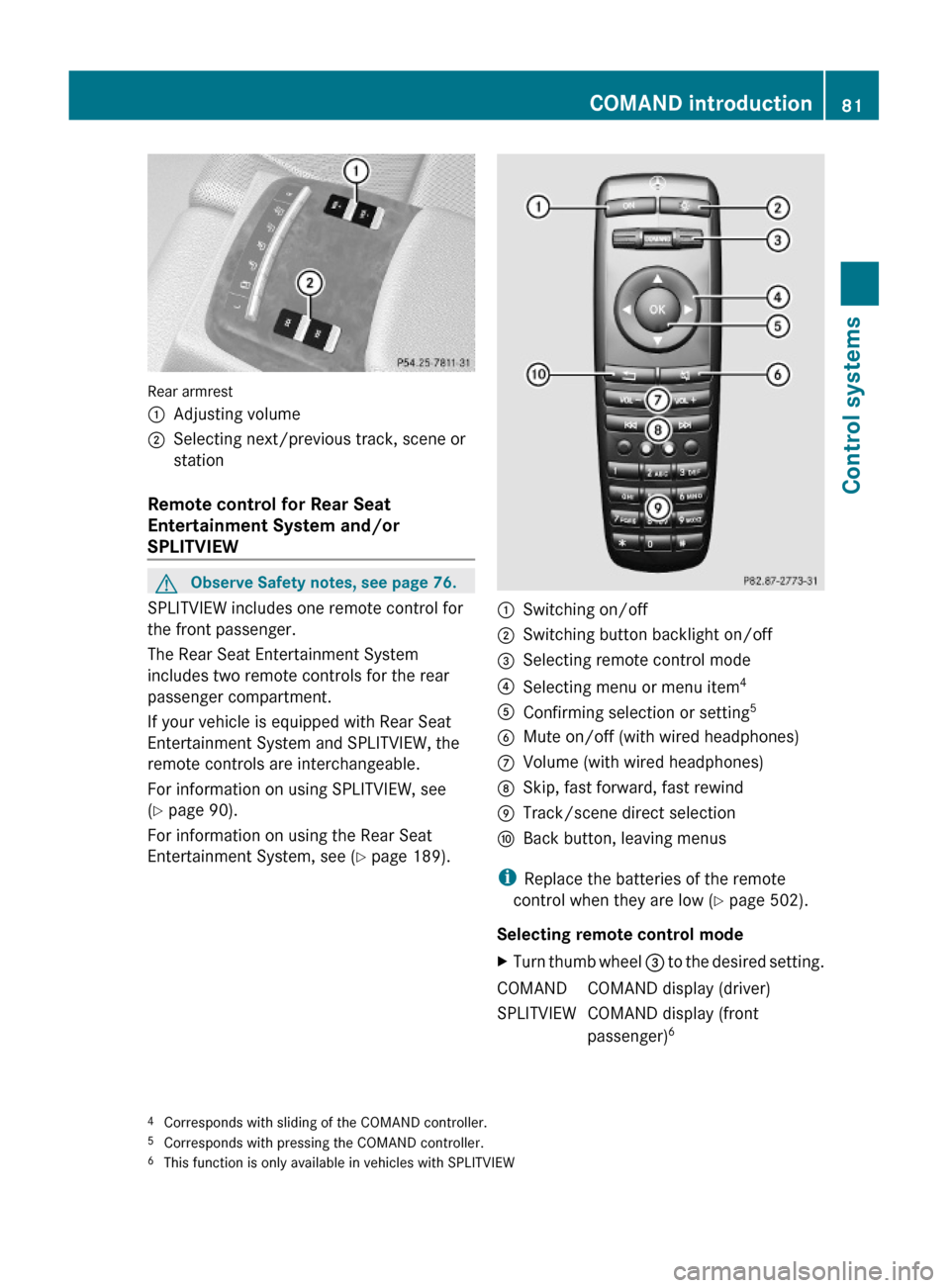MERCEDES-BENZ S600 2010 W221 Owners Manual Rear armrest
:Adjusting volume;Selecting next/previous track, scene or
station
Remote control for Rear Seat 
Entertainment System and/or 
SPLITVIEW 
GObserve Safety notes, see page 76.
SPLITVIEW inclu