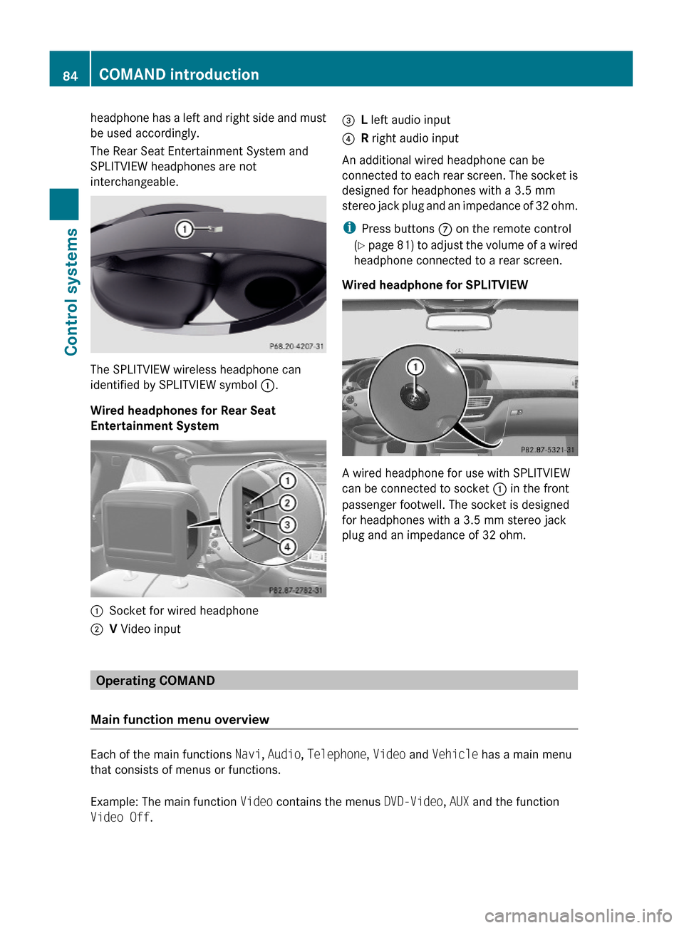 MERCEDES-BENZ S600 2010 W221 Owners Manual headphone has a left and right side and must
be used accordingly.
The Rear Seat Entertainment System and
SPLITVIEW headphones are not
interchangeable.
The SPLITVIEW wireless headphone can
identified b