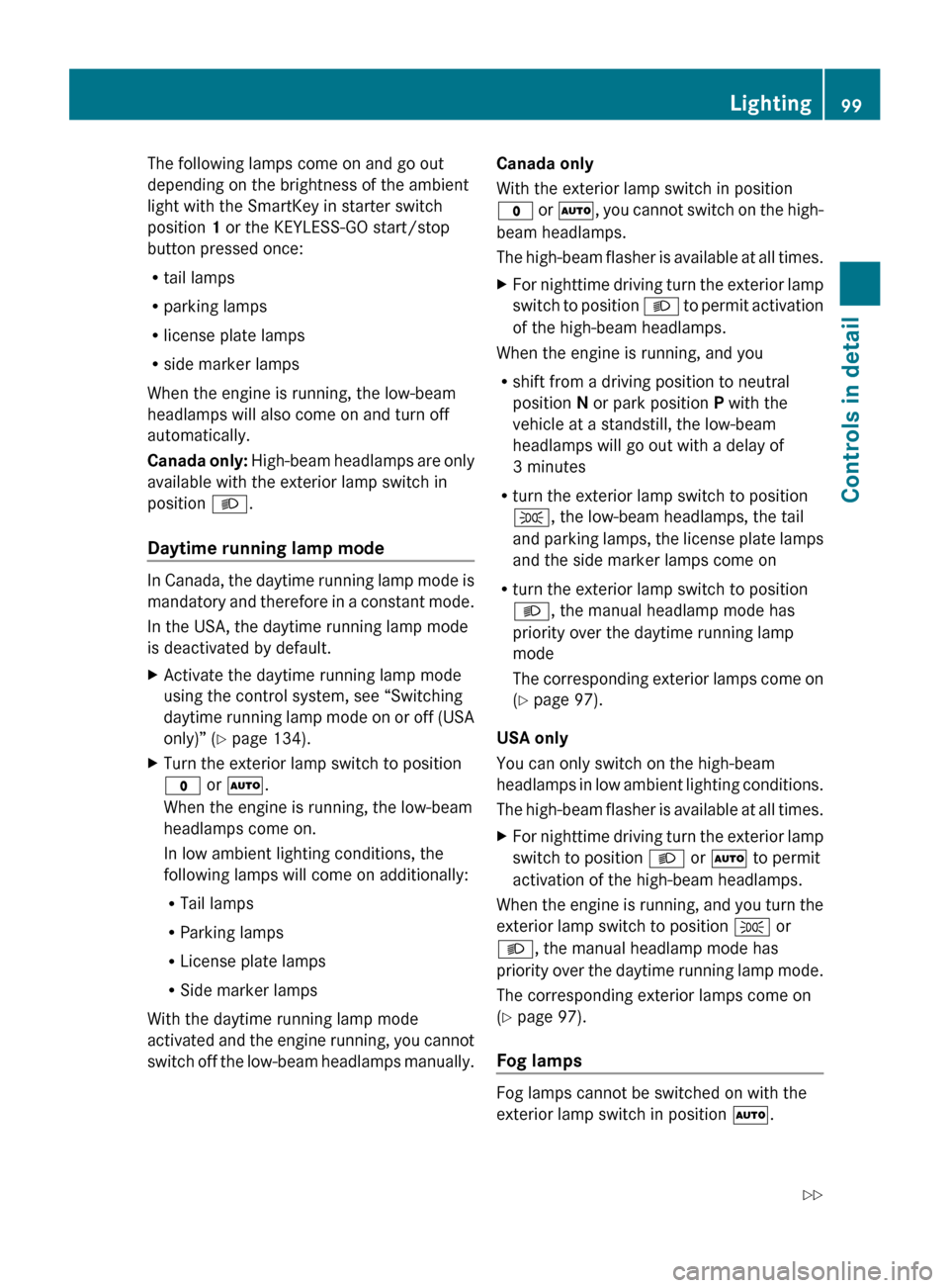 MERCEDES-BENZ R320 2010 W251 Owners Manual The following lamps come on and go out
depending on the brightness of the ambient
light with the SmartKey in starter switch
position 1 or the KEYLESS-GO start/stop
button pressed once:
R
tail lamps
R MERCEDES-BENZ R320 2010 W251 Owners Manual The following lamps come on and go out
depending on the brightness of the ambient
light with the SmartKey in starter switch
position 1 or the KEYLESS-GO start/stop
button pressed once:
R
tail lamps
R