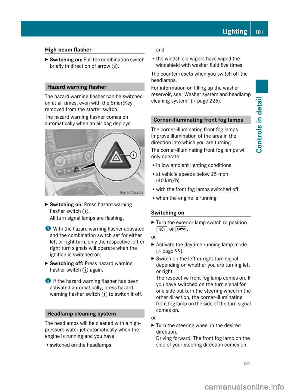 MERCEDES-BENZ R320 2010 W251 Owners Manual High-beam flasher
X
Switching on: Pull the combination switch
briefly in direction of arrow =.Hazard warning flasher
The hazard warning flasher can be switched
on at all times, even with the SmartK MERCEDES-BENZ R320 2010 W251 Owners Manual High-beam flasher
X
Switching on: Pull the combination switch
briefly in direction of arrow =.Hazard warning flasher
The hazard warning flasher can be switched
on at all times, even with the SmartK