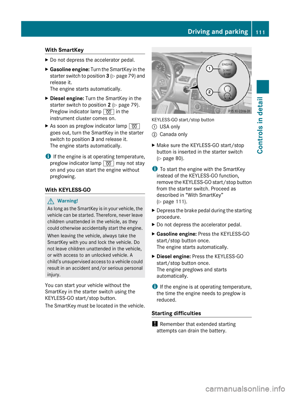 MERCEDES-BENZ R320 2010 W251 Owners Manual With SmartKey
X
Do not depress the accelerator pedal.
X Gasoline engine: Turn the SmartKey in the
starter switch to position 3 (Y page 79) and
release it.
The engine starts automatically.
X Diesel MERCEDES-BENZ R320 2010 W251 Owners Manual With SmartKey
X
Do not depress the accelerator pedal.
X Gasoline engine: Turn the SmartKey in the
starter switch to position 3 (Y page 79) and
release it.
The engine starts automatically.
X Diesel
