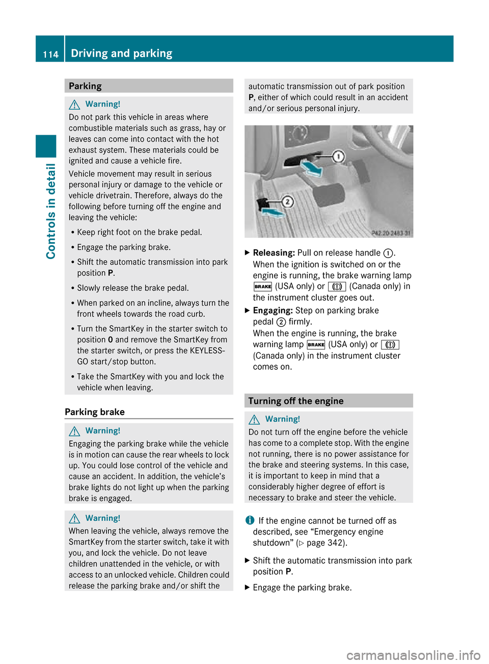 MERCEDES-BENZ R320 2010 W251 Owners Manual Parking
G
Warning!
Do not park this vehicle in areas where
combustible materials such as grass, hay or
leaves can come into contact with the hot
exhaust system. These materials could be
ignited and ca MERCEDES-BENZ R320 2010 W251 Owners Manual Parking
G
Warning!
Do not park this vehicle in areas where
combustible materials such as grass, hay or
leaves can come into contact with the hot
exhaust system. These materials could be
ignited and ca