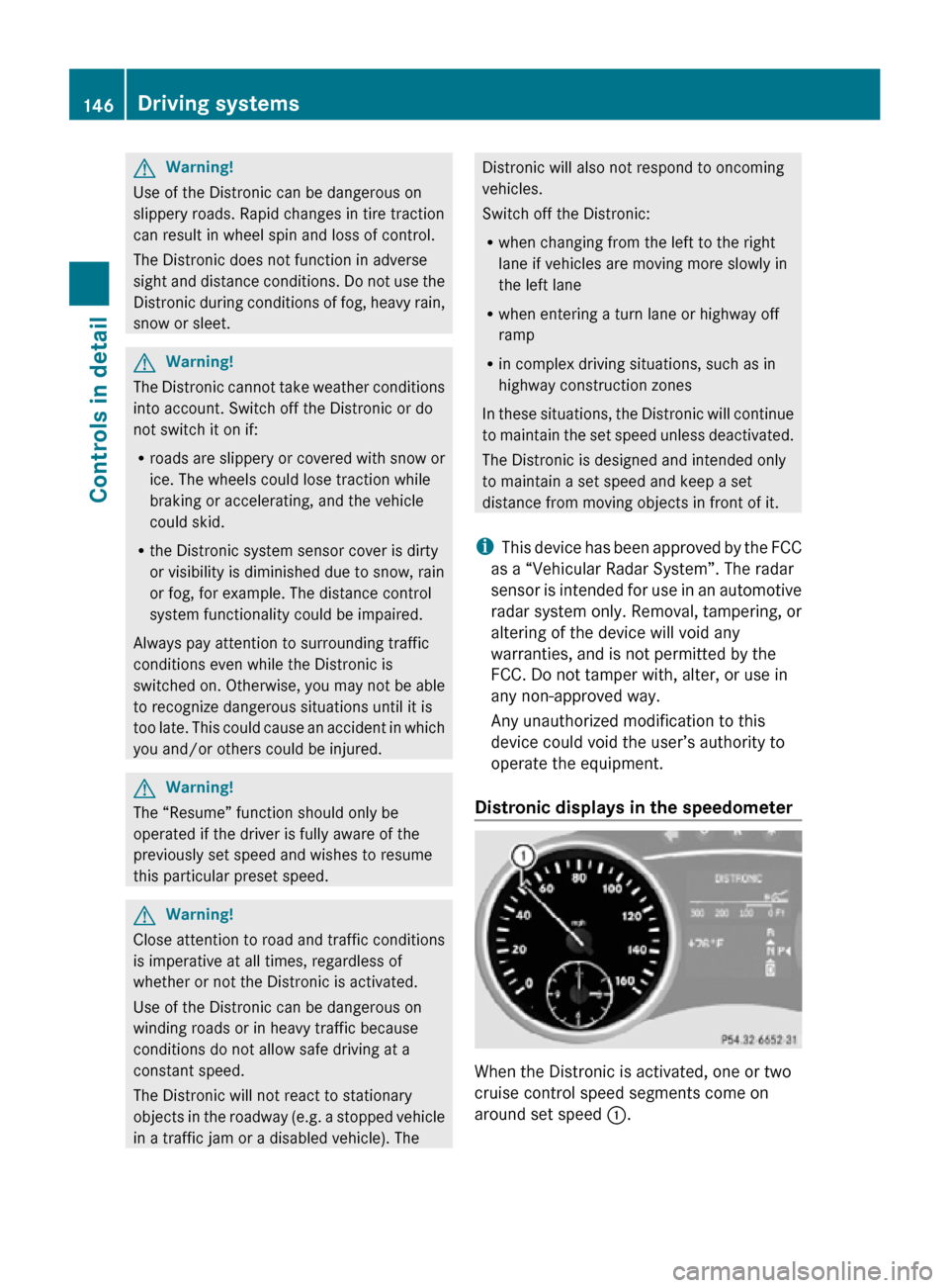 MERCEDES-BENZ R320 2010 W251 Owners Manual G
Warning!
Use of the Distronic can be dangerous on
slippery roads. Rapid changes in tire traction
can result in wheel spin and loss of control.
The Distronic does not function in adverse
sight and di MERCEDES-BENZ R320 2010 W251 Owners Manual G
Warning!
Use of the Distronic can be dangerous on
slippery roads. Rapid changes in tire traction
can result in wheel spin and loss of control.
The Distronic does not function in adverse
sight and di