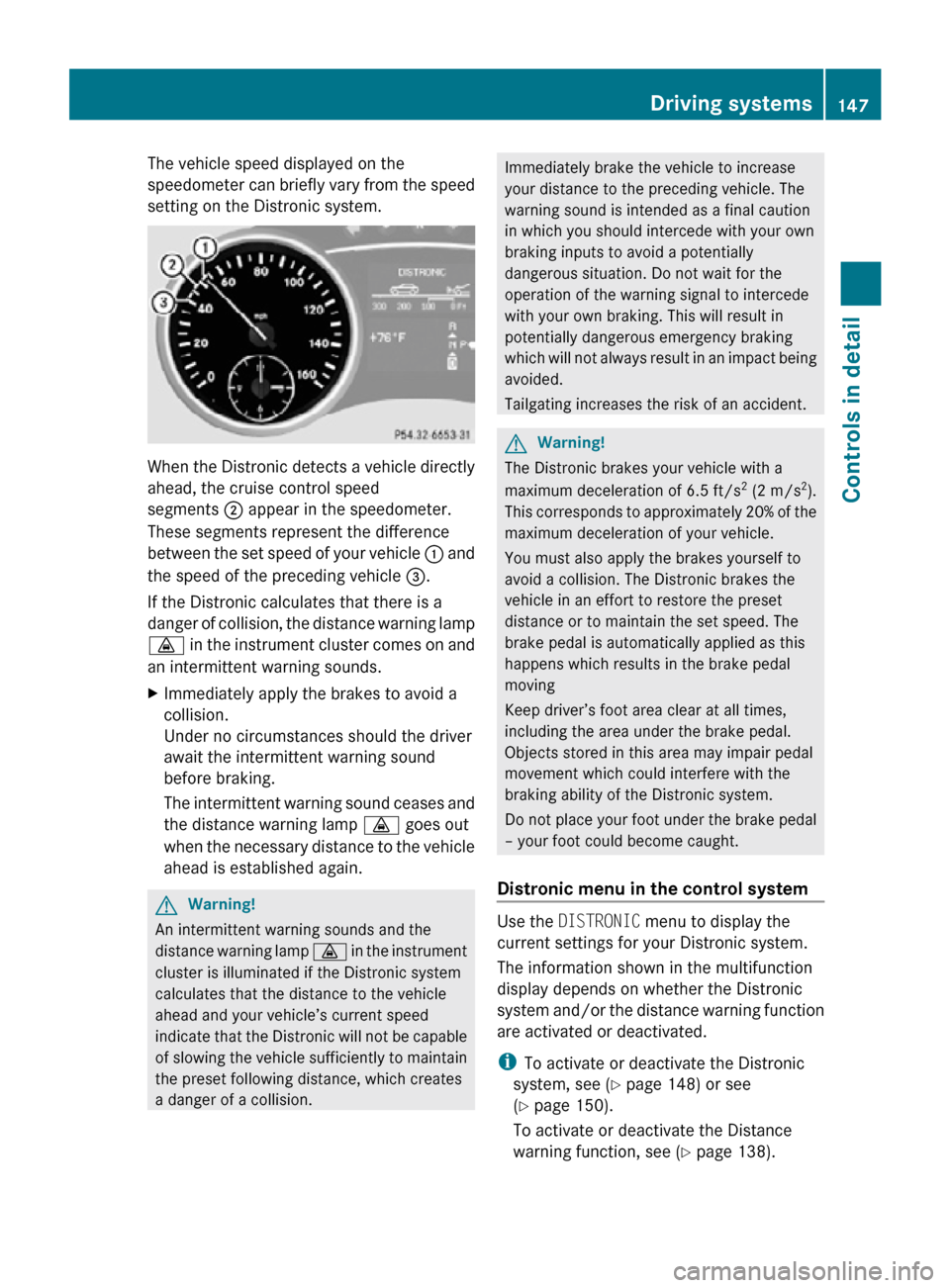 MERCEDES-BENZ R320 2010 W251 Owners Manual The vehicle speed displayed on the
speedometer can briefly vary from the speed
setting on the Distronic system.
When the Distronic detects a vehicle directly
ahead, the cruise control speed
segments
MERCEDES-BENZ R320 2010 W251 Owners Manual The vehicle speed displayed on the
speedometer can briefly vary from the speed
setting on the Distronic system.
When the Distronic detects a vehicle directly
ahead, the cruise control speed
segments