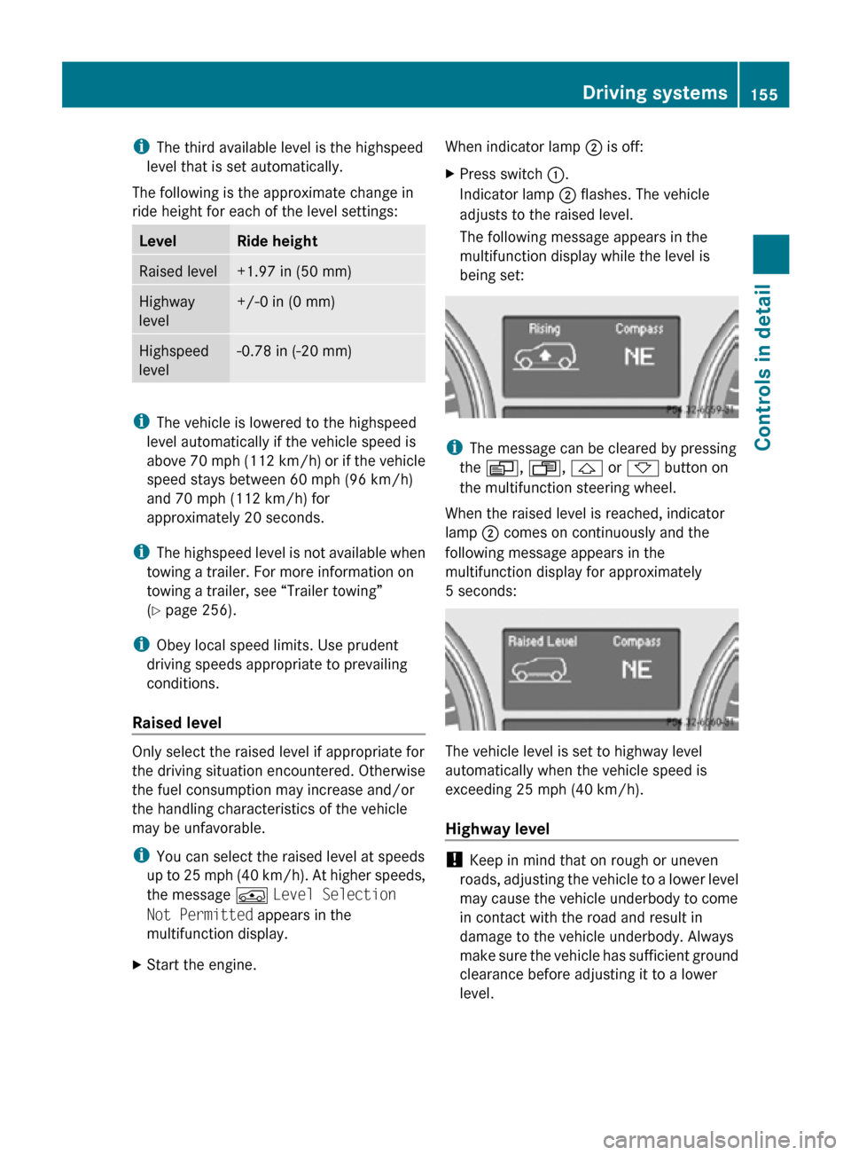 MERCEDES-BENZ R320 2010 W251 Owners Manual i
The third available level is the highspeed
level that is set automatically.
The following is the approximate change in
ride height for each of the level settings: Level Ride height
Raised level +1.9 MERCEDES-BENZ R320 2010 W251 Owners Manual i
The third available level is the highspeed
level that is set automatically.
The following is the approximate change in
ride height for each of the level settings: Level Ride height
Raised level +1.9