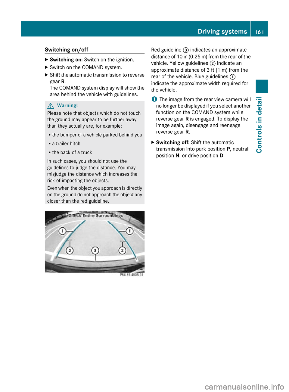MERCEDES-BENZ R320 2010 W251 Owners Manual Switching on/off
X
Switching on: Switch on the ignition.
X Switch on the COMAND system.
X Shift the automatic transmission to reverse
gear R.
The COMAND system display will show the
area behind the MERCEDES-BENZ R320 2010 W251 Owners Manual Switching on/off
X
Switching on: Switch on the ignition.
X Switch on the COMAND system.
X Shift the automatic transmission to reverse
gear R.
The COMAND system display will show the
area behind the