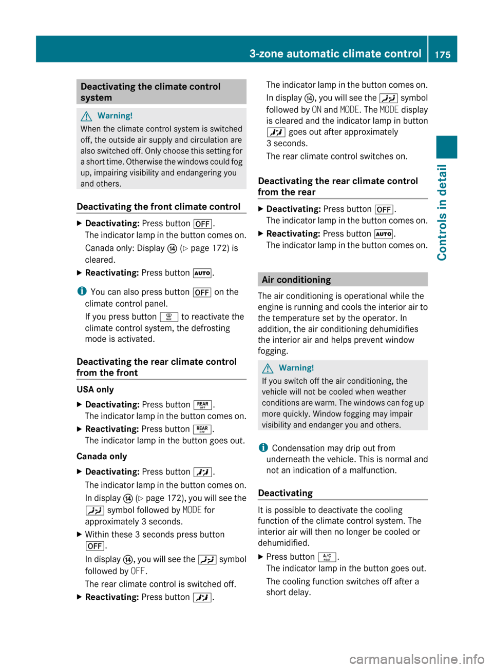MERCEDES-BENZ R320 2010 W251 Owners Manual Deactivating the climate control
system
G
Warning!
When the climate control system is switched
off, the outside air supply and circulation are
also
switched off. Only choose this setting for
a short MERCEDES-BENZ R320 2010 W251 Owners Manual Deactivating the climate control
system
G
Warning!
When the climate control system is switched
off, the outside air supply and circulation are
also
switched off. Only choose this setting for
a short