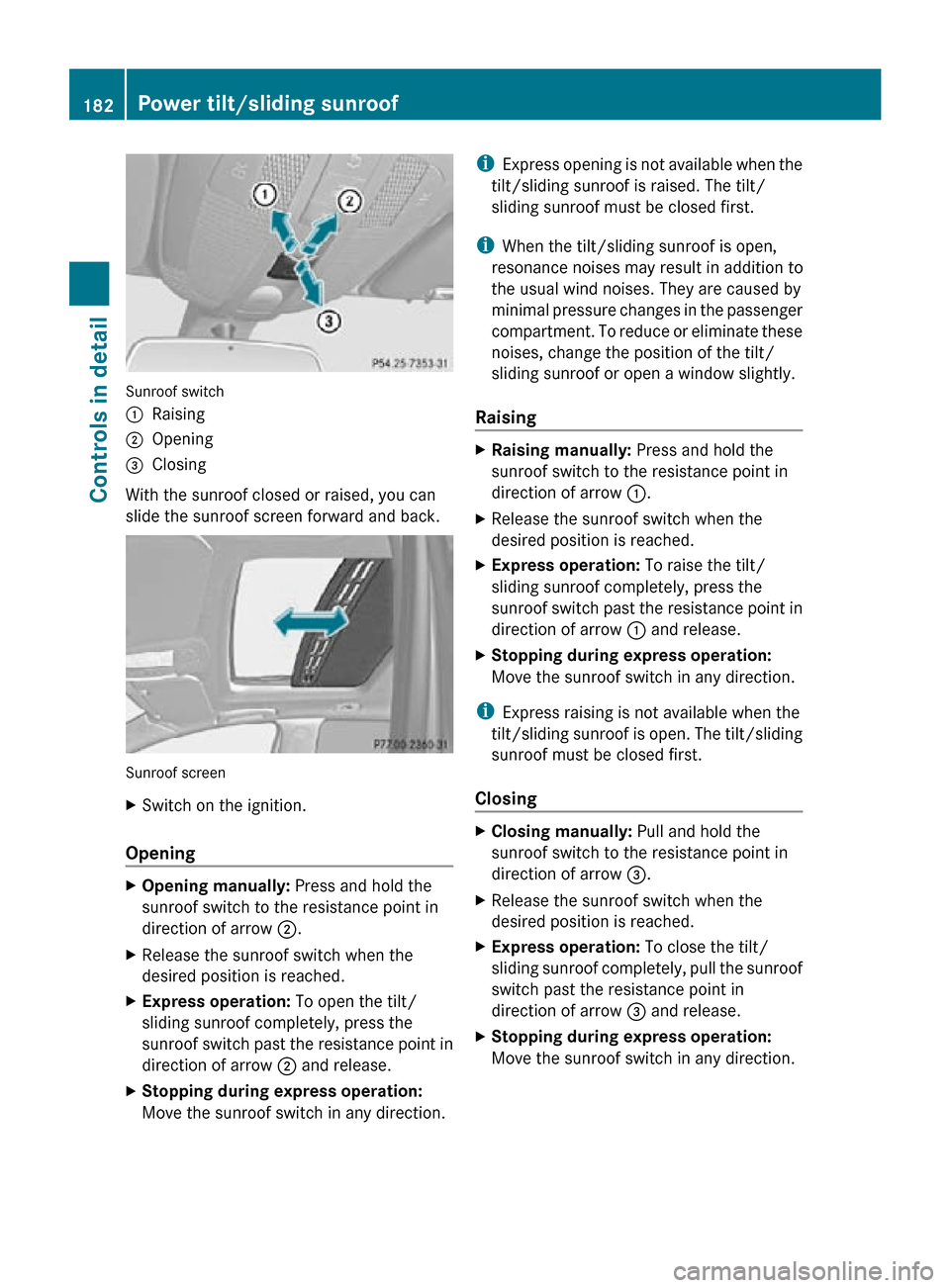MERCEDES-BENZ R320 2010 W251 Owners Manual Sunroof switch
:
Raising
; Opening
= Closing
With the sunroof closed or raised, you can
slide the sunroof screen forward and back. Sunroof screen
X
Switch on the ignition.
Opening X
Opening manually: MERCEDES-BENZ R320 2010 W251 Owners Manual Sunroof switch
:
Raising
; Opening
= Closing
With the sunroof closed or raised, you can
slide the sunroof screen forward and back. Sunroof screen
X
Switch on the ignition.
Opening X
Opening manually: