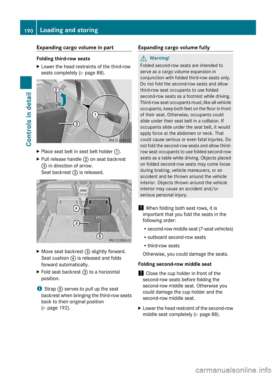 MERCEDES-BENZ R320 2010 W251 Owners Manual Expanding cargo volume in part
Folding third-row seats
X
Lower the head restraints of the third-row
seats completely ( Y page 88).X
Place seat belt in seat belt holder :.
X Pull release handle ; on MERCEDES-BENZ R320 2010 W251 Owners Manual Expanding cargo volume in part
Folding third-row seats
X
Lower the head restraints of the third-row
seats completely ( Y page 88).X
Place seat belt in seat belt holder :.
X Pull release handle ; on