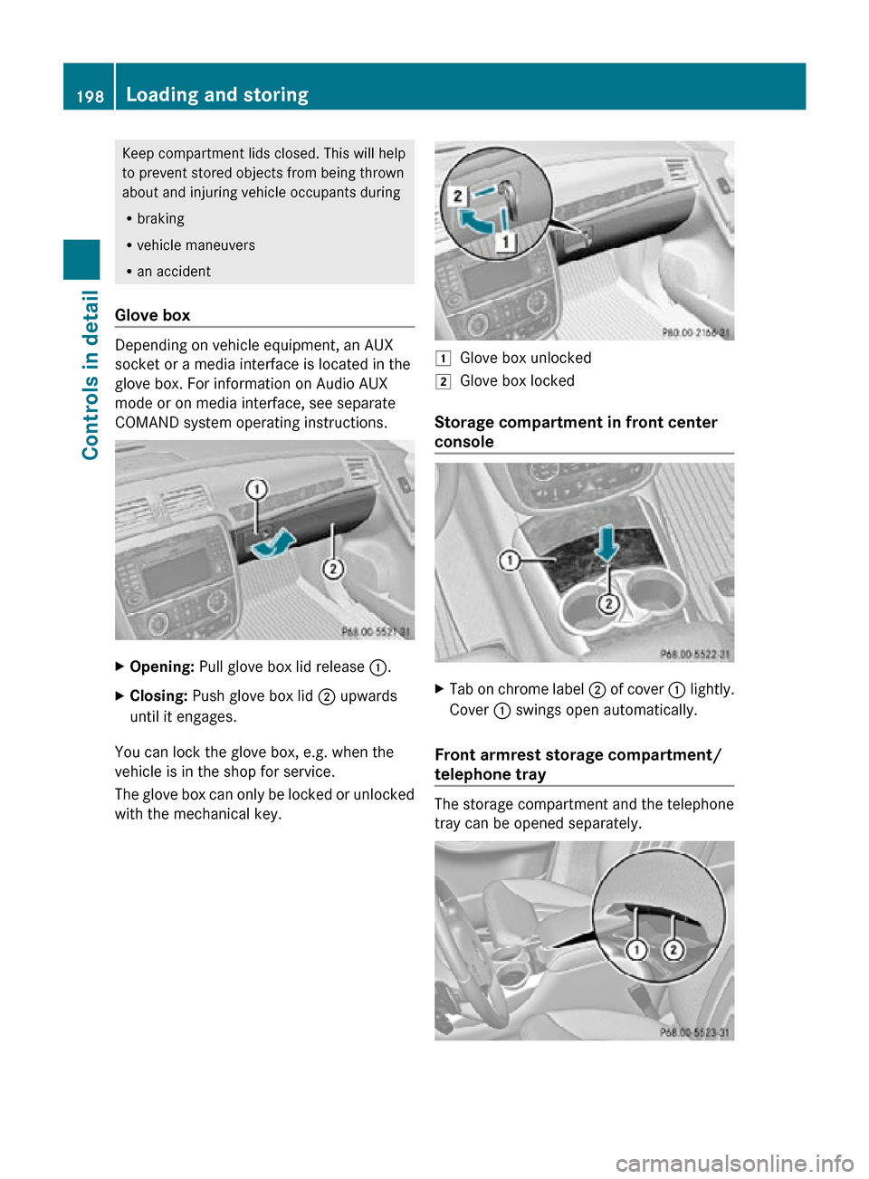 MERCEDES-BENZ R320 2010 W251 Owners Manual Keep compartment lids closed. This will help
to prevent stored objects from being thrown
about and injuring vehicle occupants during
R
braking
R vehicle maneuvers
R an accident
Glove box Depending on MERCEDES-BENZ R320 2010 W251 Owners Manual Keep compartment lids closed. This will help
to prevent stored objects from being thrown
about and injuring vehicle occupants during
R
braking
R vehicle maneuvers
R an accident
Glove box Depending on