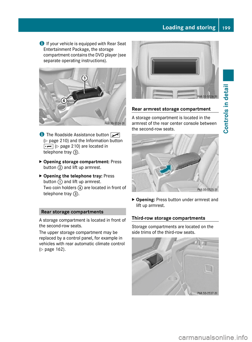 MERCEDES-BENZ R320 2010 W251 Owners Manual i
If your vehicle is equipped with Rear Seat
Entertainment Package, the storage
compartment contains the DVD player (see
separate operating instructions). i
The Roadside Assistance button º
(Y page MERCEDES-BENZ R320 2010 W251 Owners Manual i
If your vehicle is equipped with Rear Seat
Entertainment Package, the storage
compartment contains the DVD player (see
separate operating instructions). i
The Roadside Assistance button º
(Y page