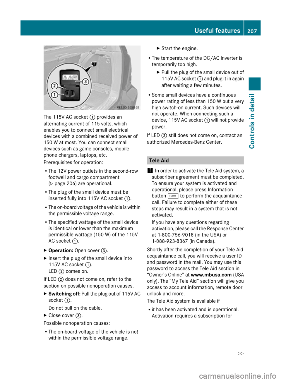 MERCEDES-BENZ R320 2010 W251 Owners Manual The 115V AC socket
: provides an
alternating current of 115 volts, which
enables you to connect small electrical
devices with a combined received power of
150 W at most. You can connect small
devices MERCEDES-BENZ R320 2010 W251 Owners Manual The 115V AC socket
: provides an
alternating current of 115 volts, which
enables you to connect small electrical
devices with a combined received power of
150 W at most. You can connect small
devices