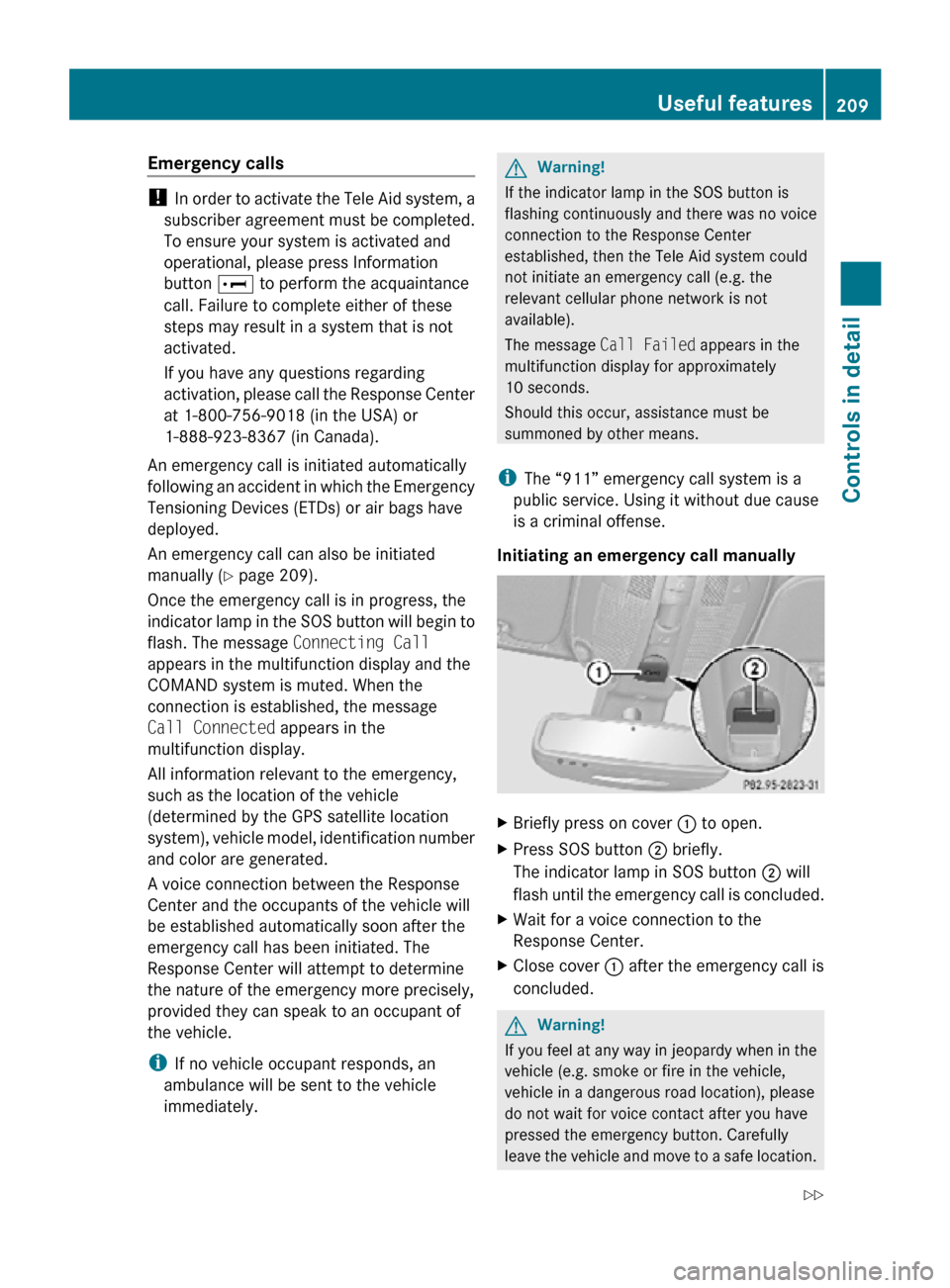 MERCEDES-BENZ R320 2010 W251 Owners Manual Emergency calls
!
In order to activate the Tele Aid system, a
subscriber agreement must be completed.
To ensure your system is activated and
operational, please press Information
button E to perfor MERCEDES-BENZ R320 2010 W251 Owners Manual Emergency calls
!
In order to activate the Tele Aid system, a
subscriber agreement must be completed.
To ensure your system is activated and
operational, please press Information
button E to perfor