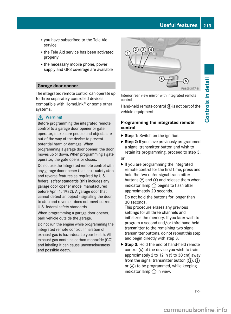 MERCEDES-BENZ R320 2010 W251 Owners Manual R
you have subscribed to the Tele Aid
service
R the Tele Aid service has been activated
properly
R the necessary mobile phone, power
supply and GPS coverage are available Garage door opener
The integr MERCEDES-BENZ R320 2010 W251 Owners Manual R
you have subscribed to the Tele Aid
service
R the Tele Aid service has been activated
properly
R the necessary mobile phone, power
supply and GPS coverage are available Garage door opener
The integr