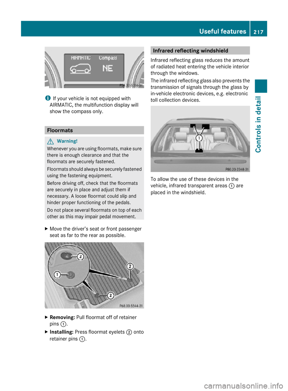 MERCEDES-BENZ R320 2010 W251 Owners Manual i
If your vehicle is not equipped with
AIRMATIC, the multifunction display will
show the compass only. Floormats
G
Warning!
Whenever you are using floormats, make sure
there is enough clearance and th MERCEDES-BENZ R320 2010 W251 Owners Manual i
If your vehicle is not equipped with
AIRMATIC, the multifunction display will
show the compass only. Floormats
G
Warning!
Whenever you are using floormats, make sure
there is enough clearance and th