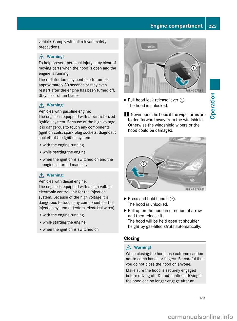 MERCEDES-BENZ R320 2010 W251 Owners Manual vehicle. Comply with all relevant safety
precautions.
G
Warning!
To help prevent personal injury, stay clear of
moving parts when the hood is open and the
engine is running.
The radiator fan may conti MERCEDES-BENZ R320 2010 W251 Owners Manual vehicle. Comply with all relevant safety
precautions.
G
Warning!
To help prevent personal injury, stay clear of
moving parts when the hood is open and the
engine is running.
The radiator fan may conti