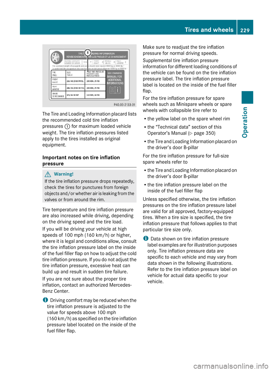 MERCEDES-BENZ R320 2010 W251 Owners Manual The Tire and Loading Information placard lists
the recommended cold tire inflation
pressures
: for maximum loaded vehicle
weight. The tire inflation pressures listed
apply to the tires installed as o MERCEDES-BENZ R320 2010 W251 Owners Manual The Tire and Loading Information placard lists
the recommended cold tire inflation
pressures
: for maximum loaded vehicle
weight. The tire inflation pressures listed
apply to the tires installed as o