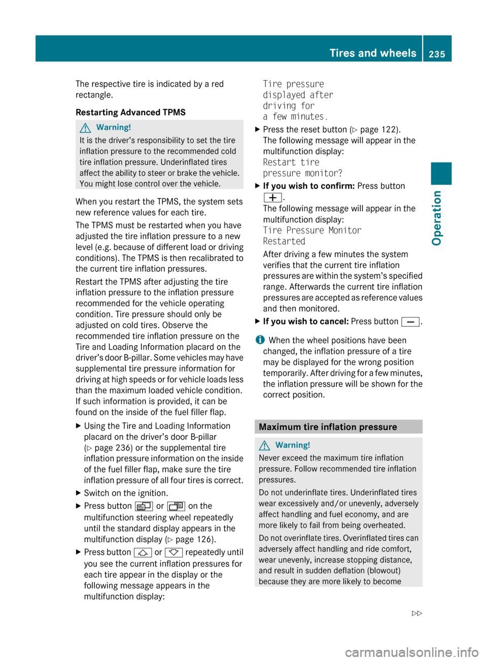 MERCEDES-BENZ R320 2010 W251 Owners Manual The respective tire is indicated by a red
rectangle.
Restarting Advanced TPMS
G
Warning!
It is the driver’s responsibility to set the tire
inflation pressure to the recommended cold
tire inflation p MERCEDES-BENZ R320 2010 W251 Owners Manual The respective tire is indicated by a red
rectangle.
Restarting Advanced TPMS
G
Warning!
It is the driver’s responsibility to set the tire
inflation pressure to the recommended cold
tire inflation p