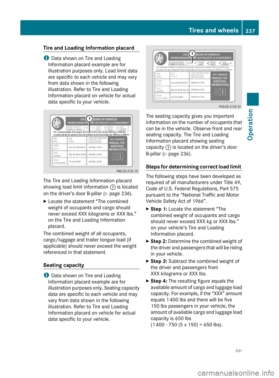 MERCEDES-BENZ R320 2010 W251 Owners Manual Tire and Loading Information placard
i
Data shown on Tire and Loading
Information placard example are for
illustration purposes only. Load limit data
are specific to each vehicle and may vary
from dat MERCEDES-BENZ R320 2010 W251 Owners Manual Tire and Loading Information placard
i
Data shown on Tire and Loading
Information placard example are for
illustration purposes only. Load limit data
are specific to each vehicle and may vary
from dat