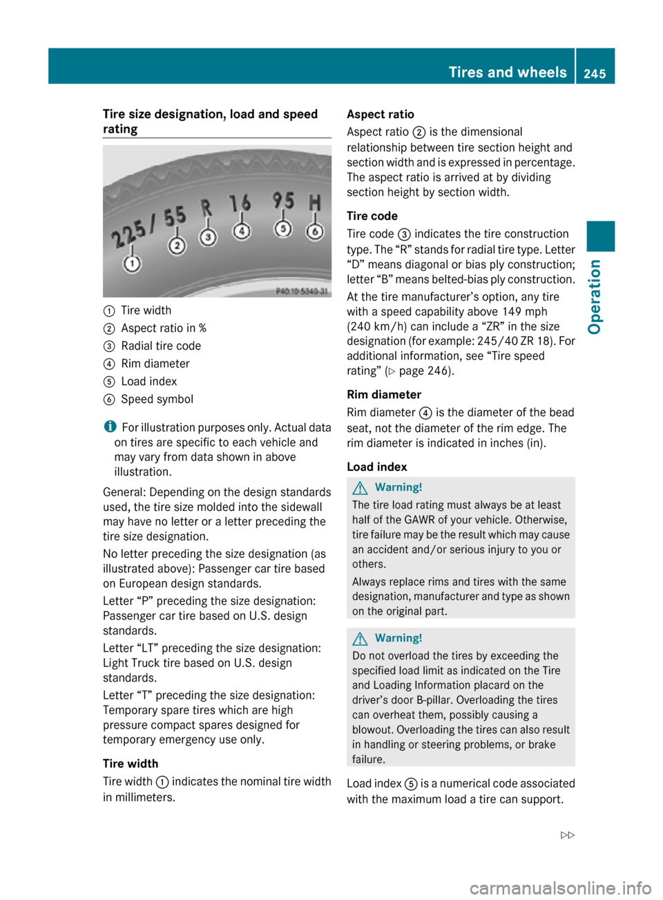 MERCEDES-BENZ R320 2010 W251 Owners Manual Tire size designation, load and speed
rating
:
Tire width
; Aspect ratio in %
= Radial tire code
? Rim diameter
A Load index
B Speed symbol
i For illustration purposes only. Actual data
on tires ar MERCEDES-BENZ R320 2010 W251 Owners Manual Tire size designation, load and speed
rating
:
Tire width
; Aspect ratio in %
= Radial tire code
? Rim diameter
A Load index
B Speed symbol
i For illustration purposes only. Actual data
on tires ar