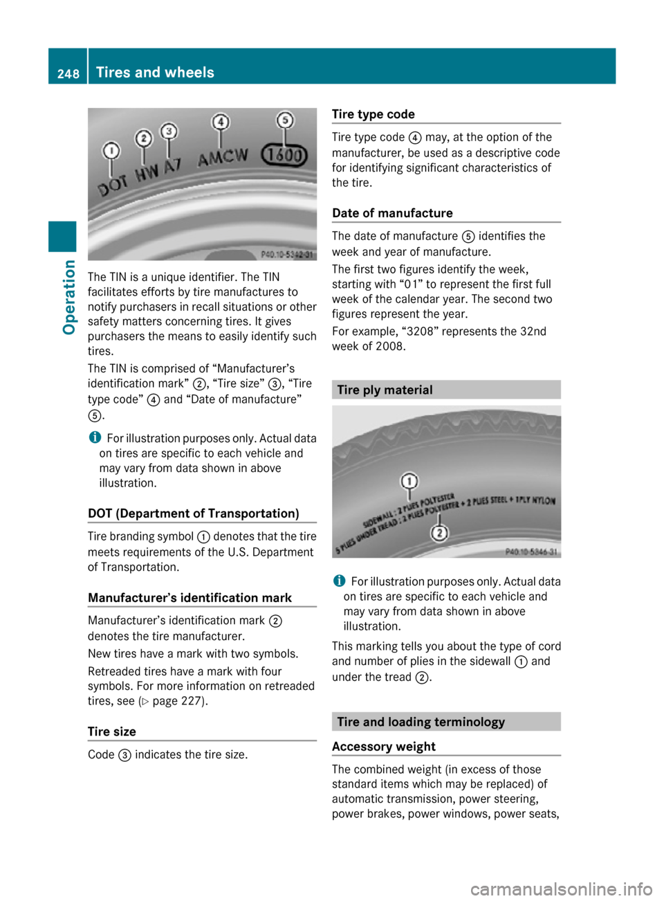 MERCEDES-BENZ R320 2010 W251 Owners Manual The TIN is a unique identifier. The TIN
facilitates efforts by tire manufactures to
notify purchasers in recall situations or other
safety matters concerning tires. It gives
purchasers the means to ea MERCEDES-BENZ R320 2010 W251 Owners Manual The TIN is a unique identifier. The TIN
facilitates efforts by tire manufactures to
notify purchasers in recall situations or other
safety matters concerning tires. It gives
purchasers the means to ea