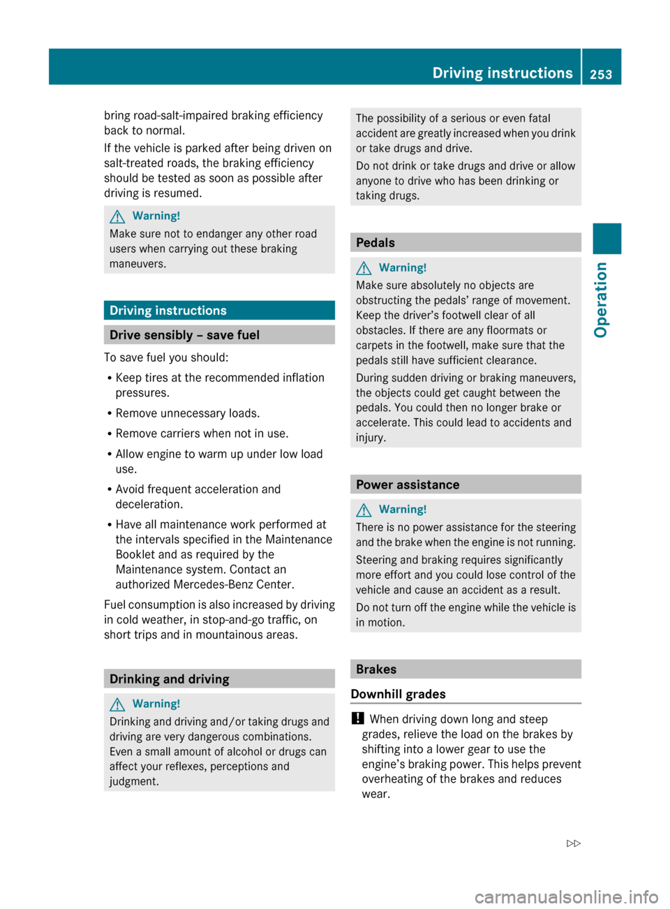 MERCEDES-BENZ R320 2010 W251 Owners Manual bring road-salt-impaired braking efficiency
back to normal.
If the vehicle is parked after being driven on
salt-treated roads, the braking efficiency
should be tested as soon as possible after
driving MERCEDES-BENZ R320 2010 W251 Owners Manual bring road-salt-impaired braking efficiency
back to normal.
If the vehicle is parked after being driven on
salt-treated roads, the braking efficiency
should be tested as soon as possible after
driving