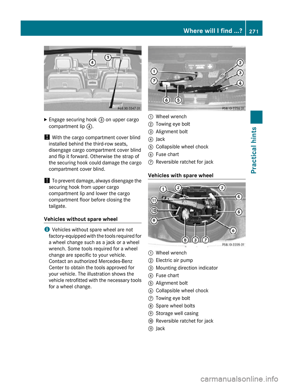 MERCEDES-BENZ R320 2010 W251 Owners Manual X
Engage securing hook = on upper cargo
compartment lip ?.
! With the cargo compartment cover blind
installed behind the third-row seats,
disengage cargo compartment cover blind
and flip it forward. MERCEDES-BENZ R320 2010 W251 Owners Manual X
Engage securing hook = on upper cargo
compartment lip ?.
! With the cargo compartment cover blind
installed behind the third-row seats,
disengage cargo compartment cover blind
and flip it forward.