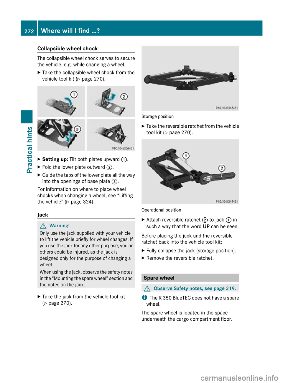 MERCEDES-BENZ R320 2010 W251 Owners Manual Collapsible wheel chock
The collapsible wheel chock serves to secure
the vehicle, e.g. while changing a wheel.
X
Take the collapsible wheel chock from the
vehicle tool kit (Y page 270). X
Setting up: MERCEDES-BENZ R320 2010 W251 Owners Manual Collapsible wheel chock
The collapsible wheel chock serves to secure
the vehicle, e.g. while changing a wheel.
X
Take the collapsible wheel chock from the
vehicle tool kit (Y page 270). X
Setting up: